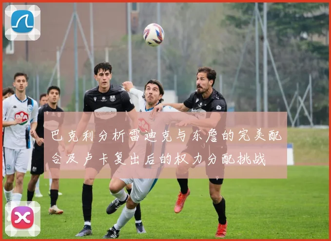 巴克利分析雷迪克与东詹的完美配合及卢卡复出后的权力分配挑战